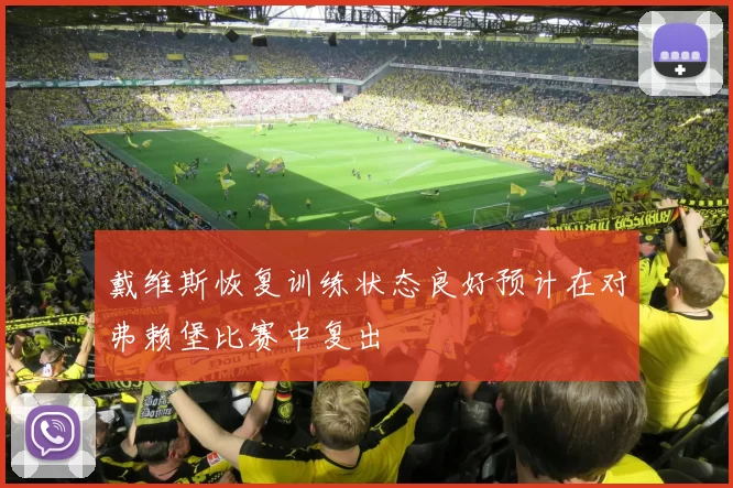 戴维斯恢复训练状态良好预计在对弗赖堡比赛中复出